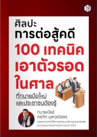 ศิลปะการต่อสู้คดี 100 เทคนิค เอาตัวรอดในศาล ที่ทนายมือใหม่และประชาชนต้องรู้